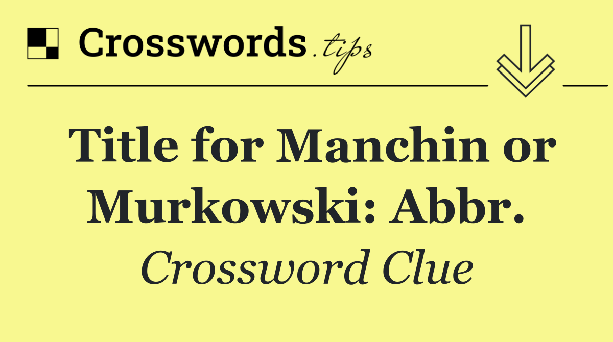 Title for Manchin or Murkowski: Abbr.