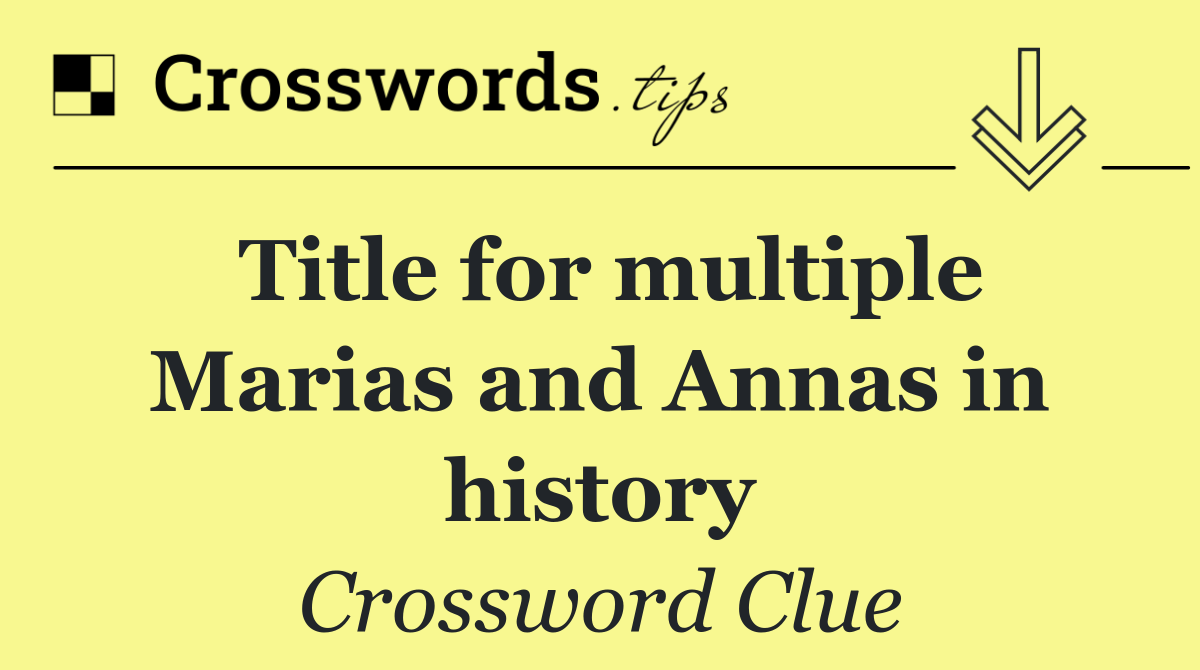 Title for multiple Marias and Annas in history