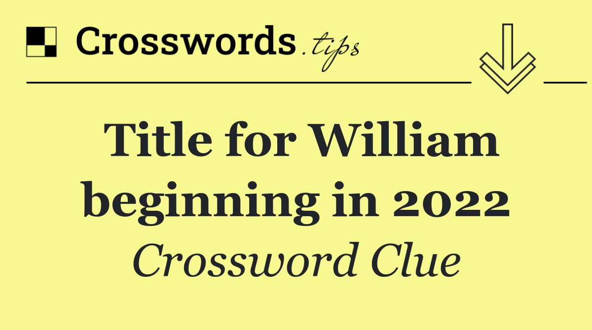 Title for William beginning in 2022