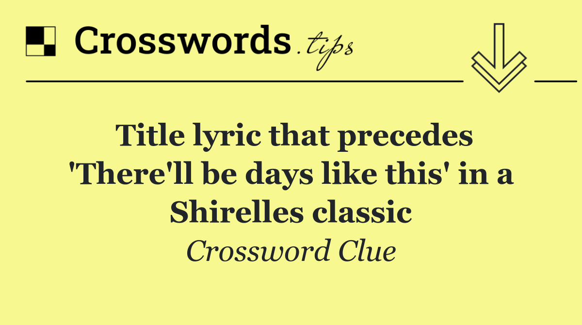 Title lyric that precedes 'There'll be days like this' in a Shirelles classic