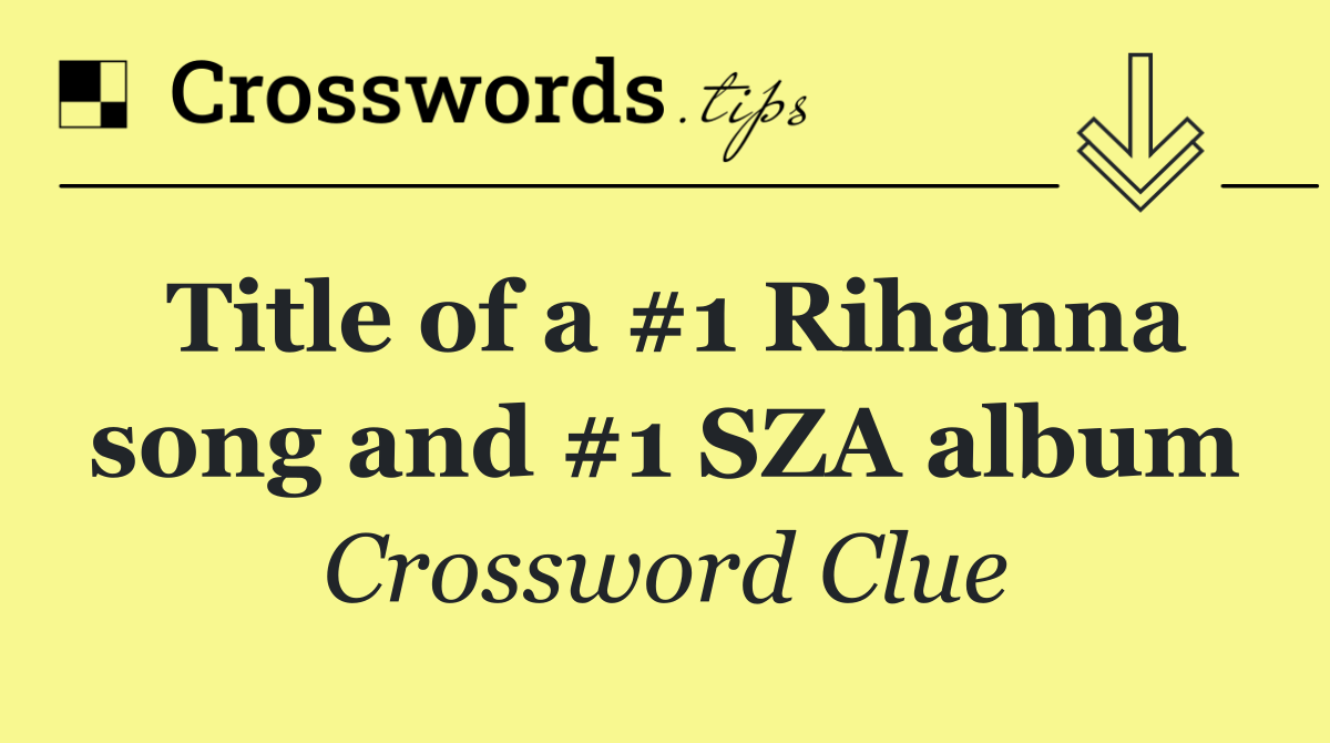 Title of a #1 Rihanna song and #1 SZA album