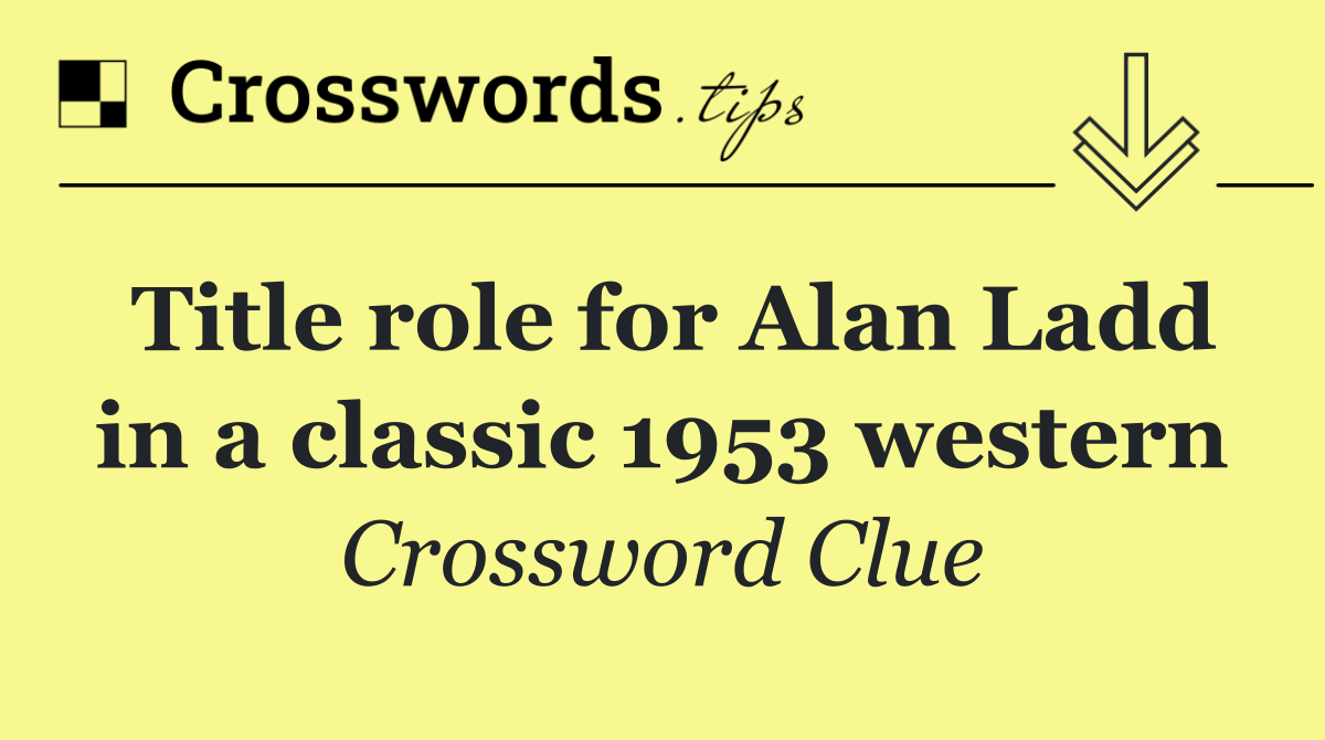 Title role for Alan Ladd in a classic 1953 western
