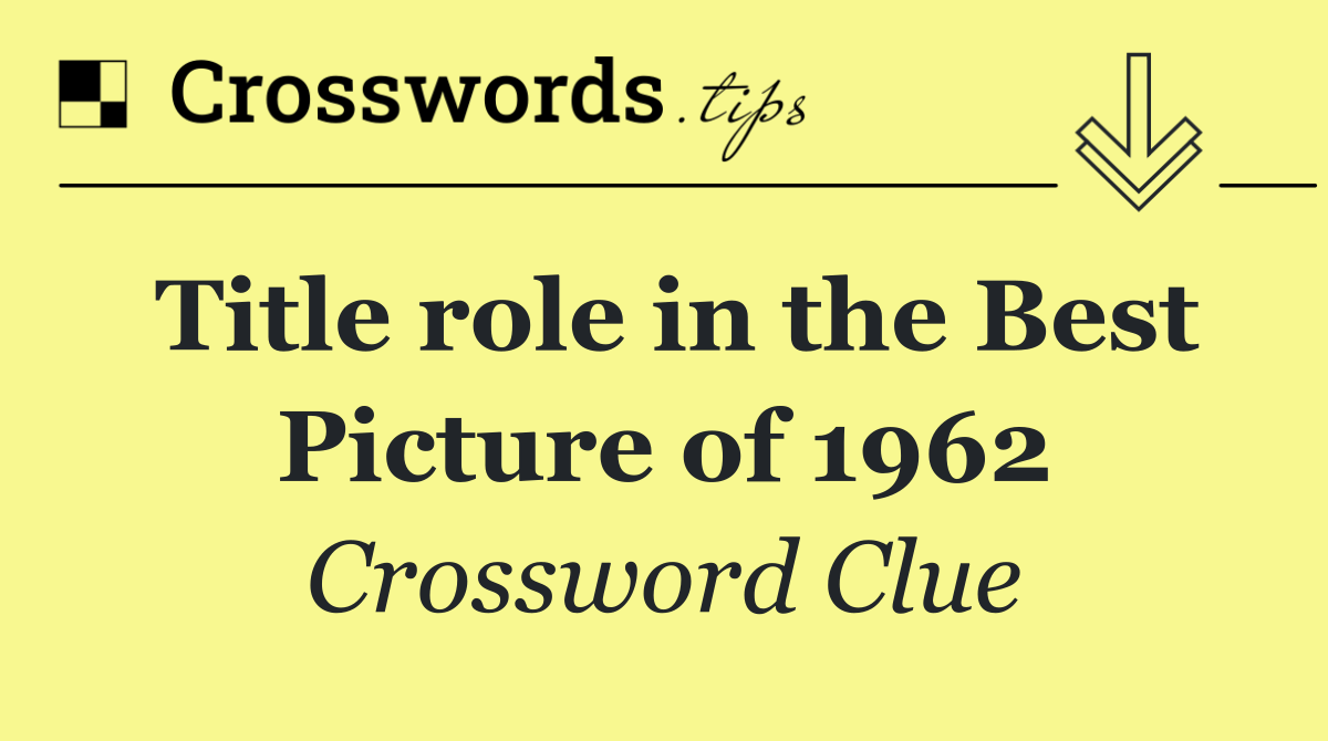 Title role in the Best Picture of 1962