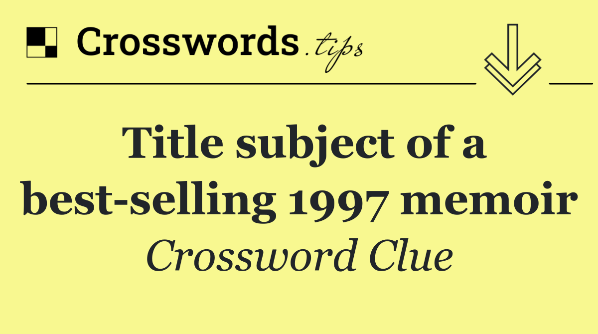 Title subject of a best selling 1997 memoir