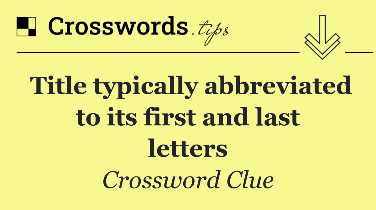 Title typically abbreviated to its first and last letters
