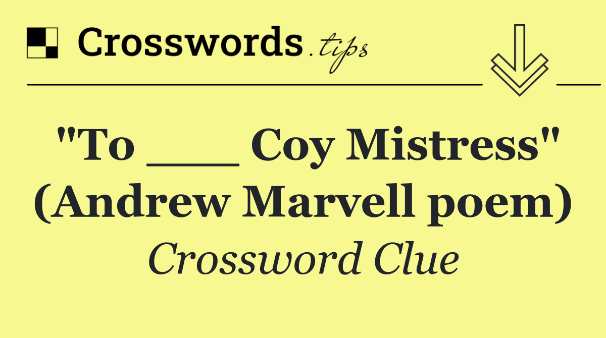 "To ___ Coy Mistress" (Andrew Marvell poem)