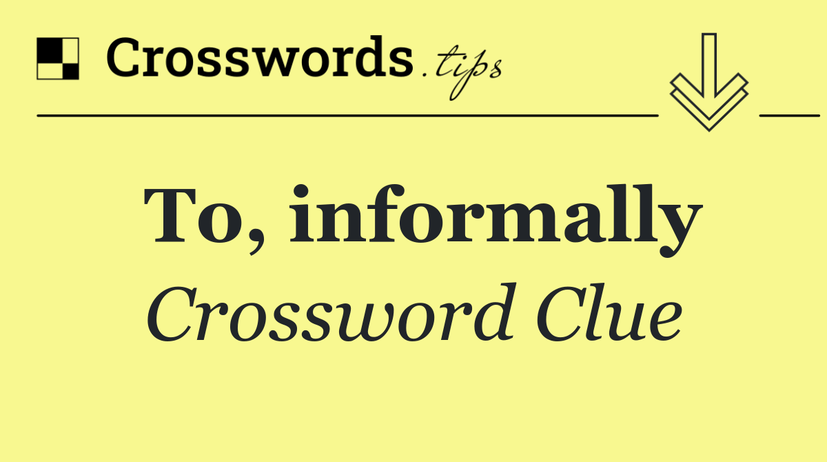 To, informally