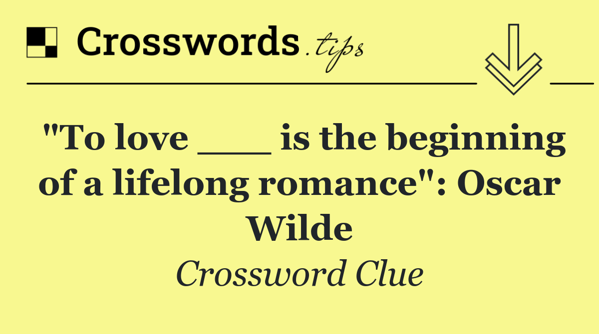"To love ___ is the beginning of a lifelong romance": Oscar Wilde