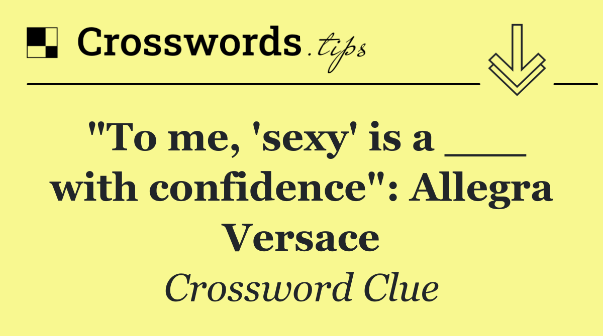 "To me, 'sexy' is a ___ with confidence": Allegra Versace