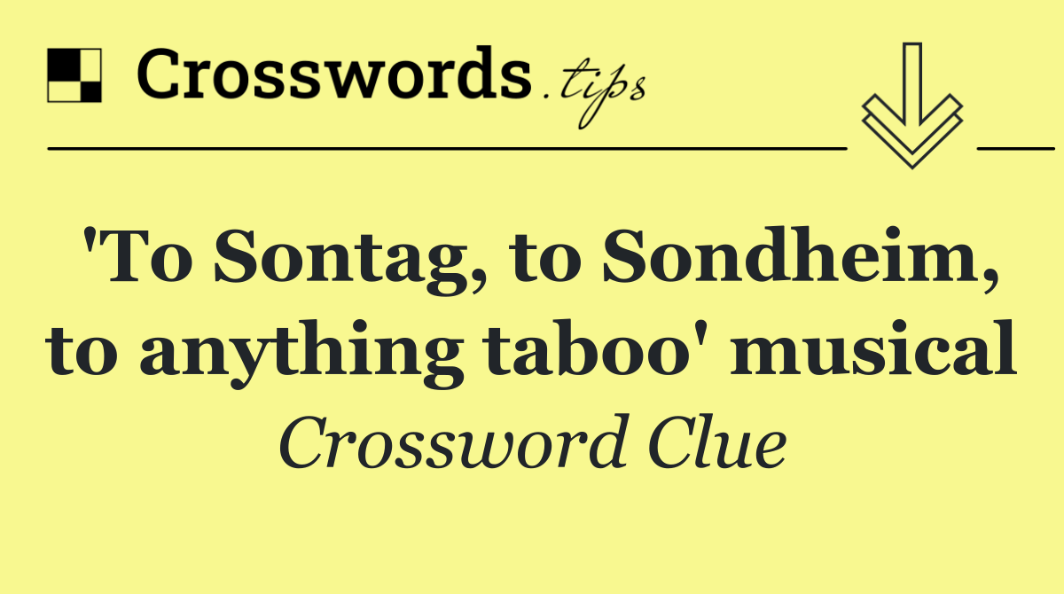 'To Sontag, to Sondheim, to anything taboo' musical
