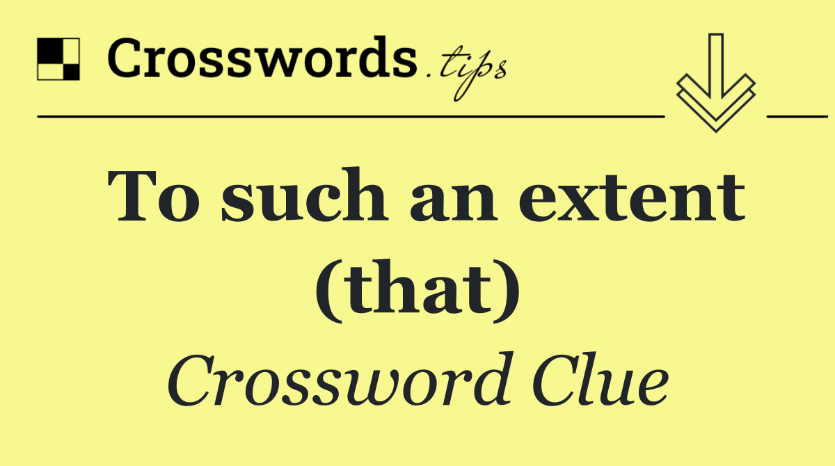 To such an extent (that)