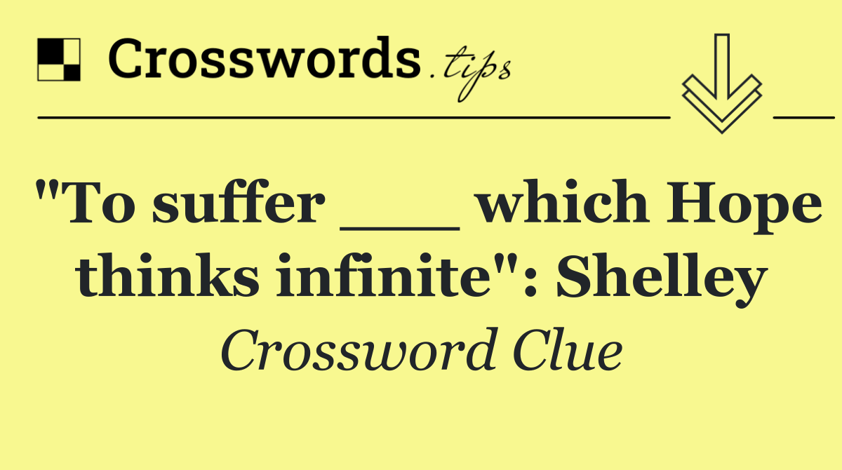 "To suffer ___ which Hope thinks infinite": Shelley