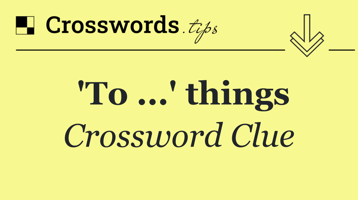 'To ...' things