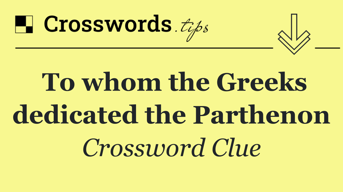 To whom the Greeks dedicated the Parthenon