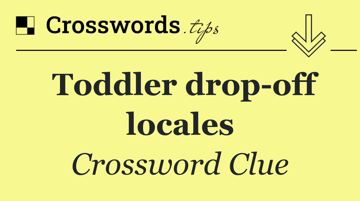 Toddler drop off locales