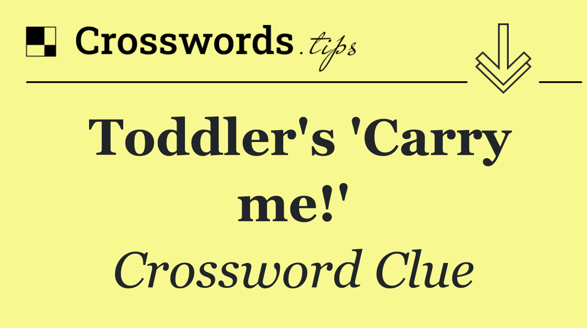 Toddler's 'Carry me!'