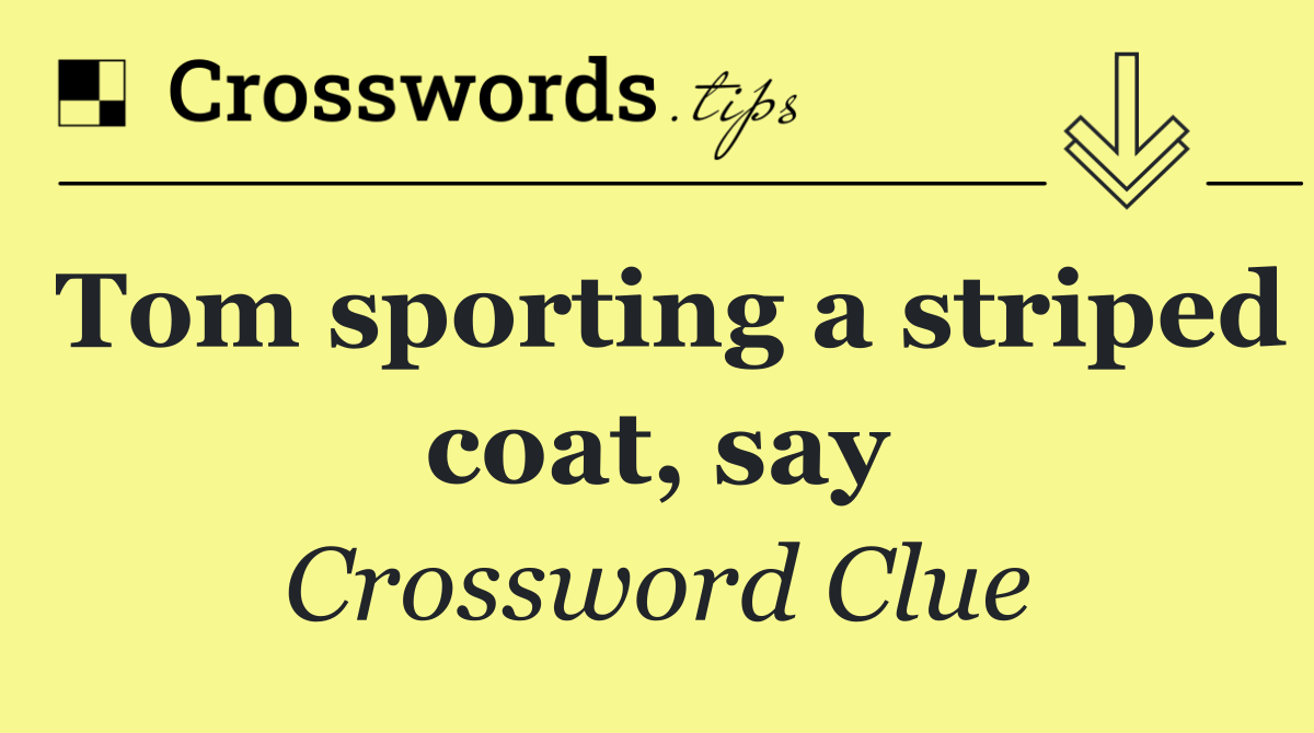 Tom sporting a striped coat, say