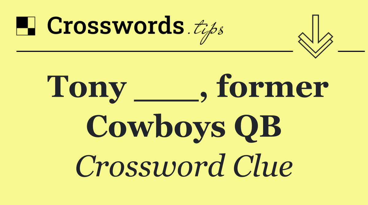 Tony ___, former Cowboys QB