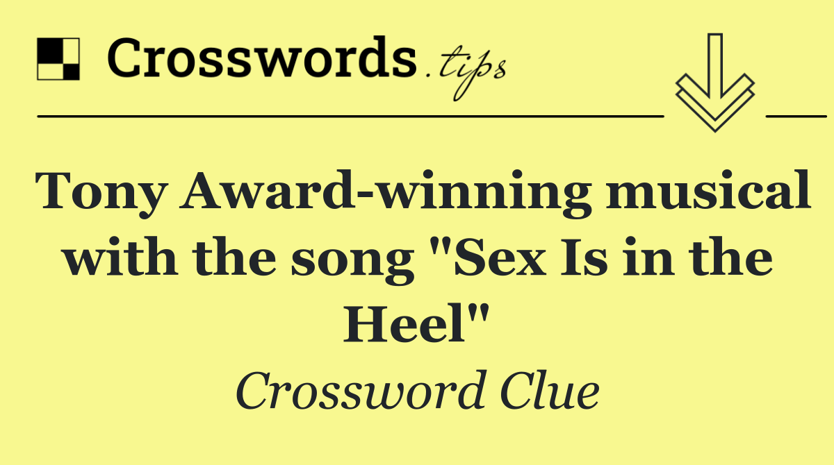 Tony Award winning musical with the song "Sex Is in the Heel"