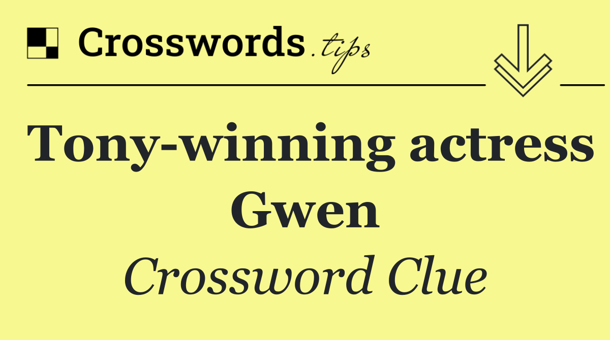 Tony winning actress Gwen