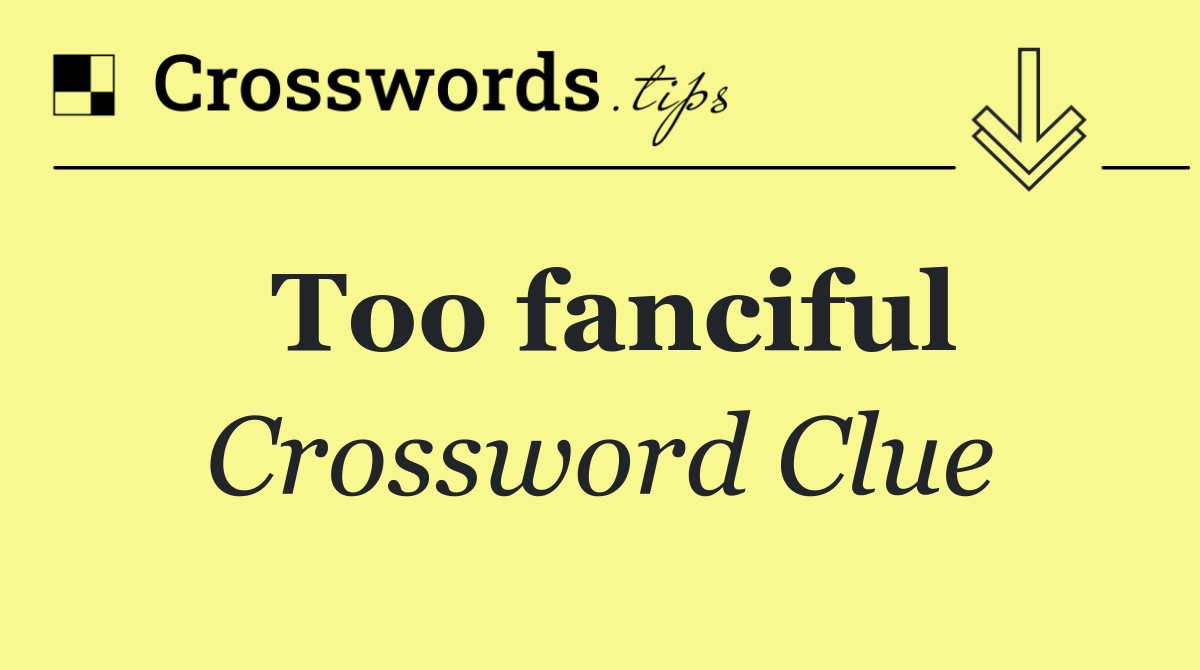Too fanciful Crossword Clue Answer September 9 2025 Too fanciful Crossword Clue Answer September 9 2025
