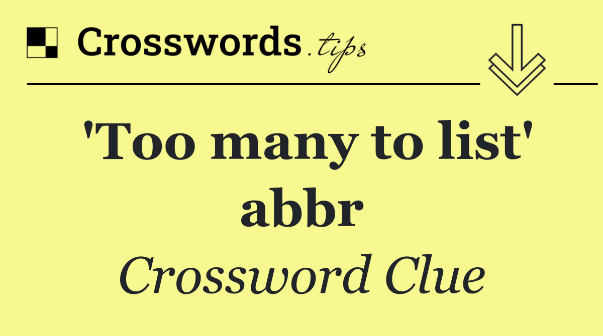 'Too many to list' abbr