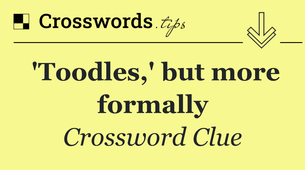 'Toodles,' but more formally