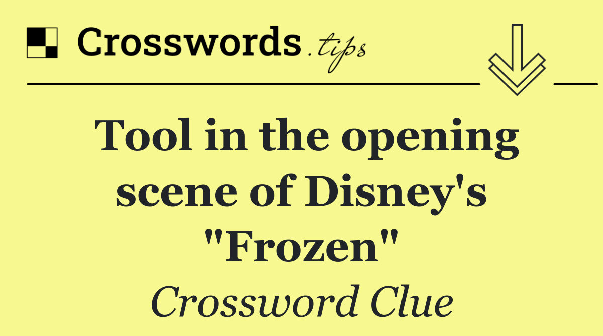 Tool in the opening scene of Disney's "Frozen"