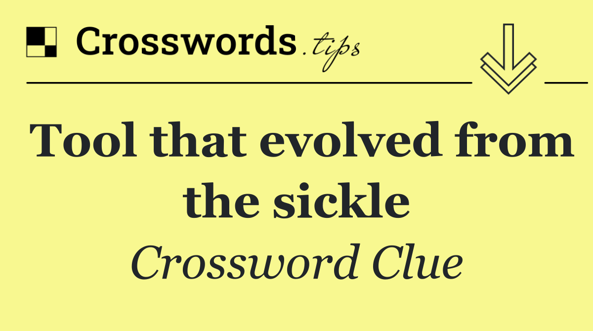 Tool that evolved from the sickle