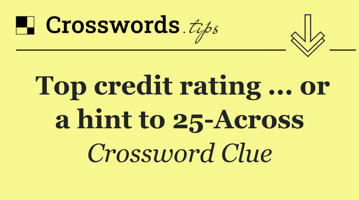 Top credit rating ... or a hint to 25 Across
