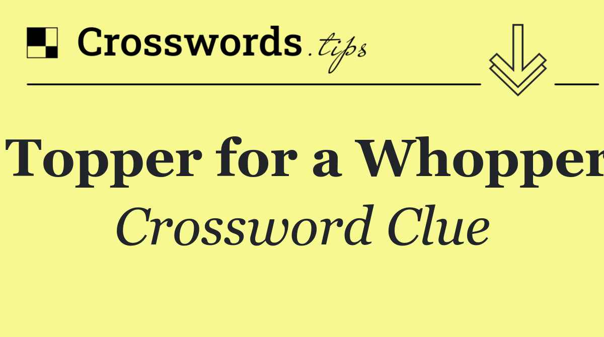 Topper for a Whopper