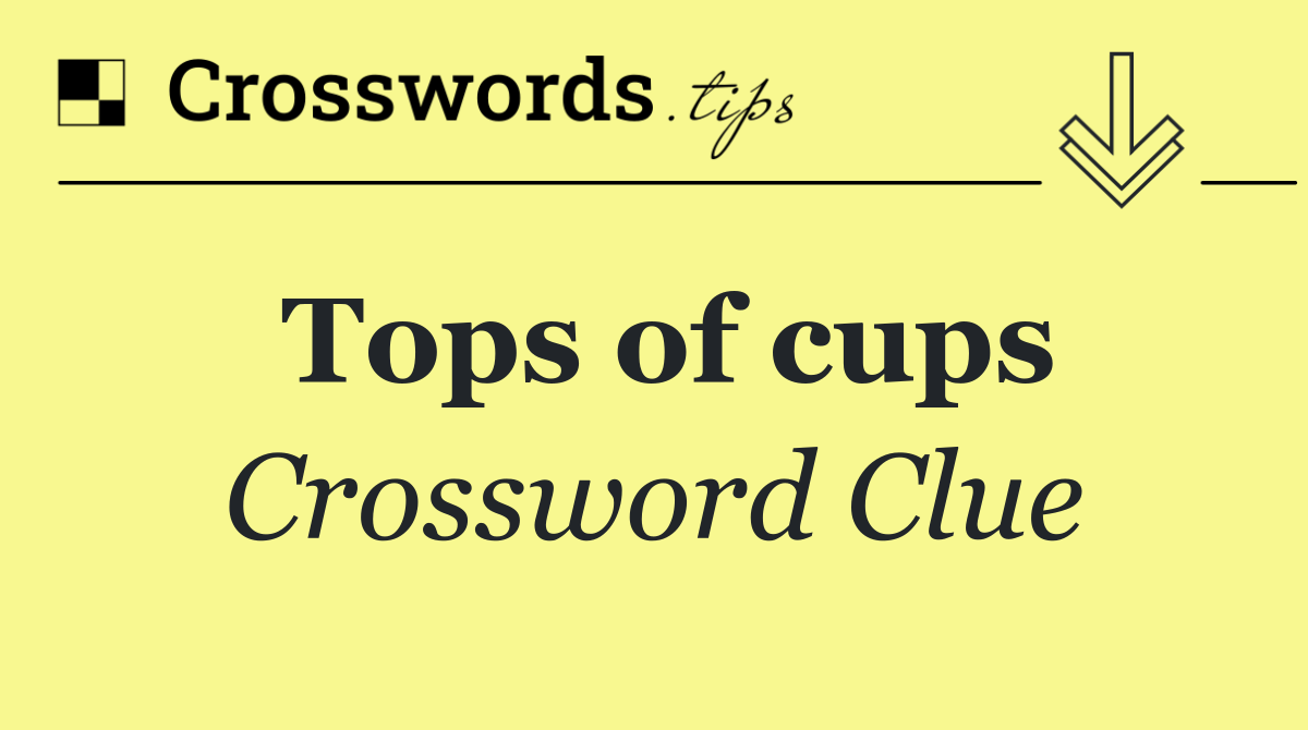 Tops of cups