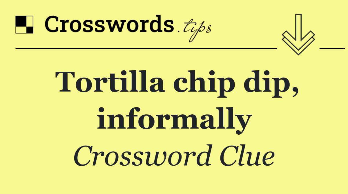 Tortilla chip dip, informally