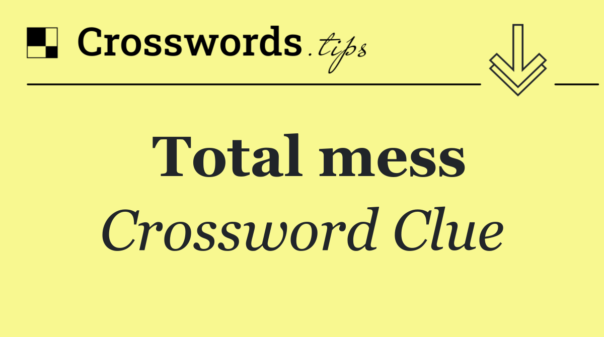 Total mess - Crossword Clue Answer - July 11 2024