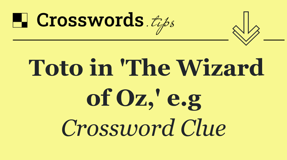 Toto in 'The Wizard of Oz,' e.g