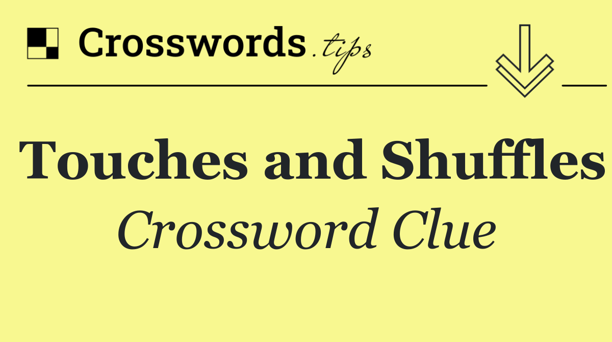 Touches and Shuffles