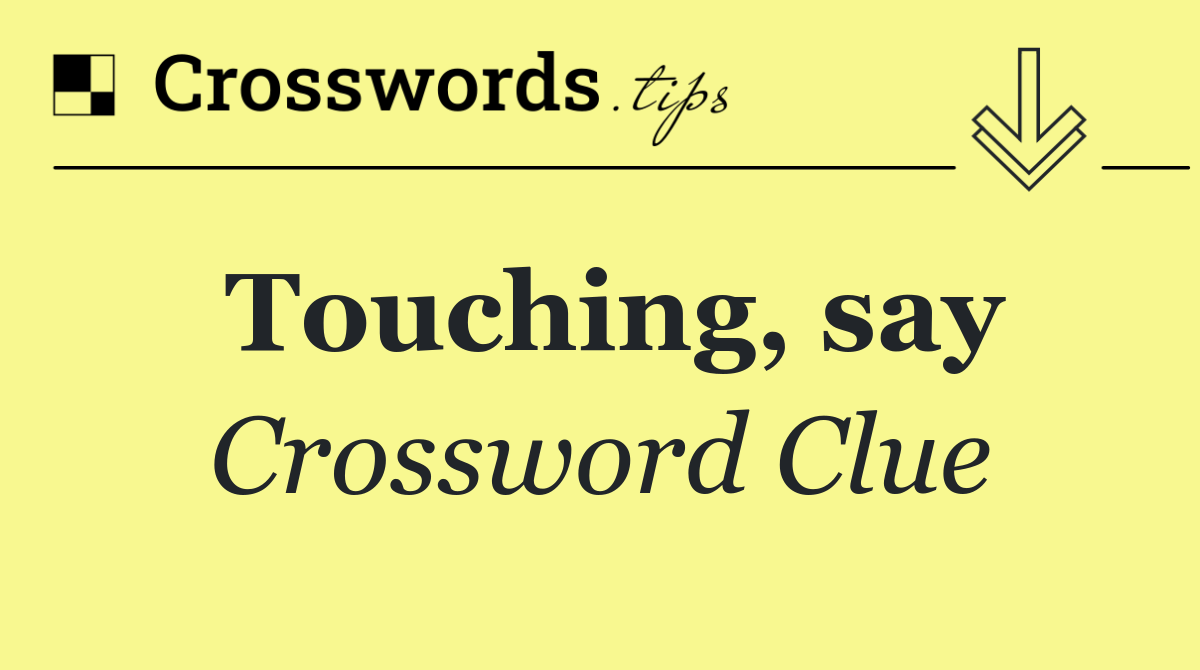 Touching, say
