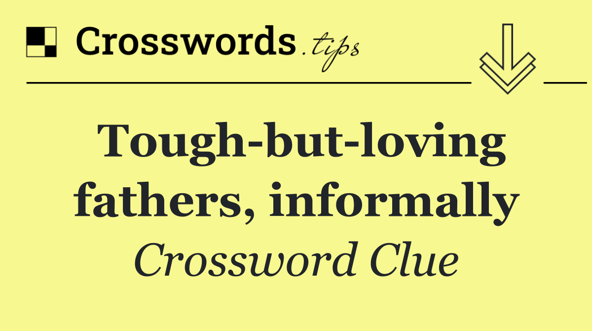 Tough but loving fathers, informally