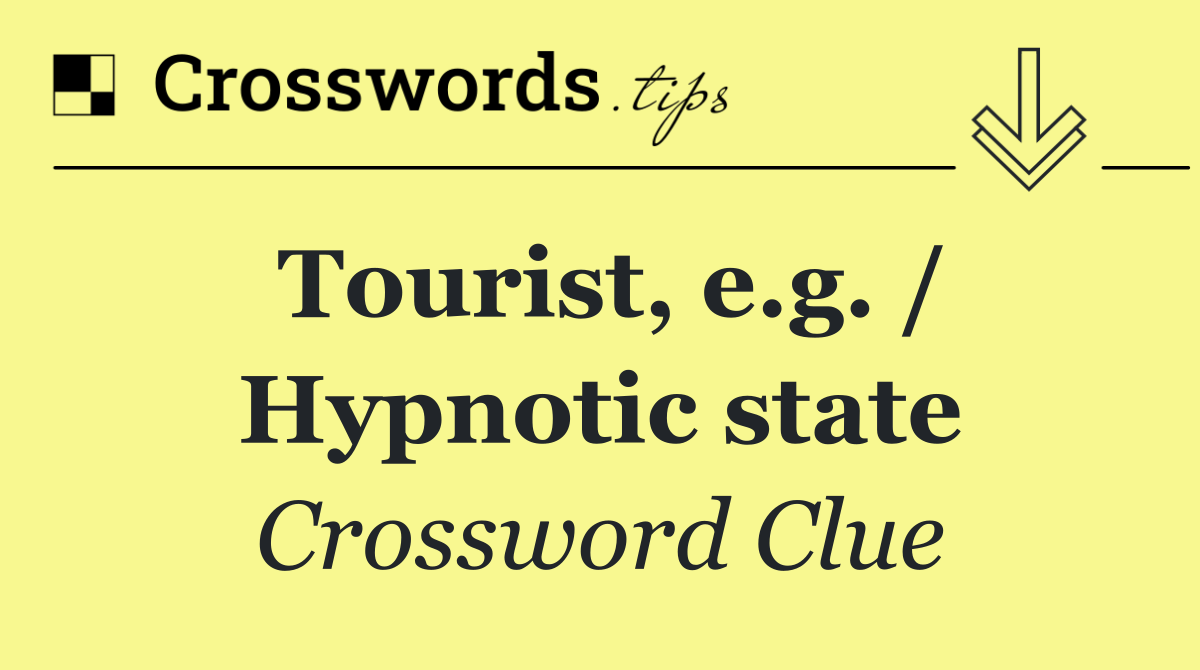 Tourist, e.g. / Hypnotic state