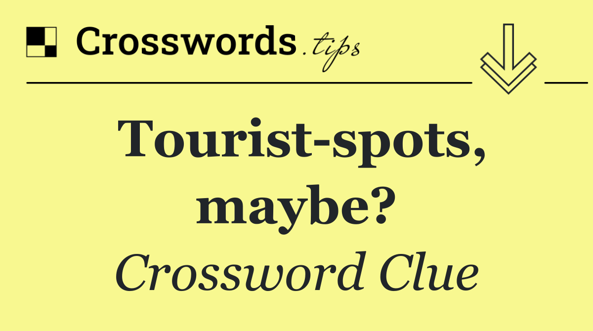 Tourist spots, maybe?