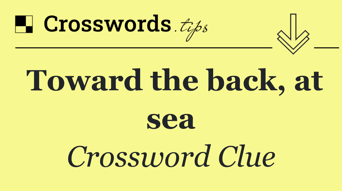 Toward the back, at sea