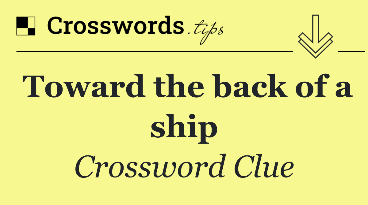 Toward the back of a ship