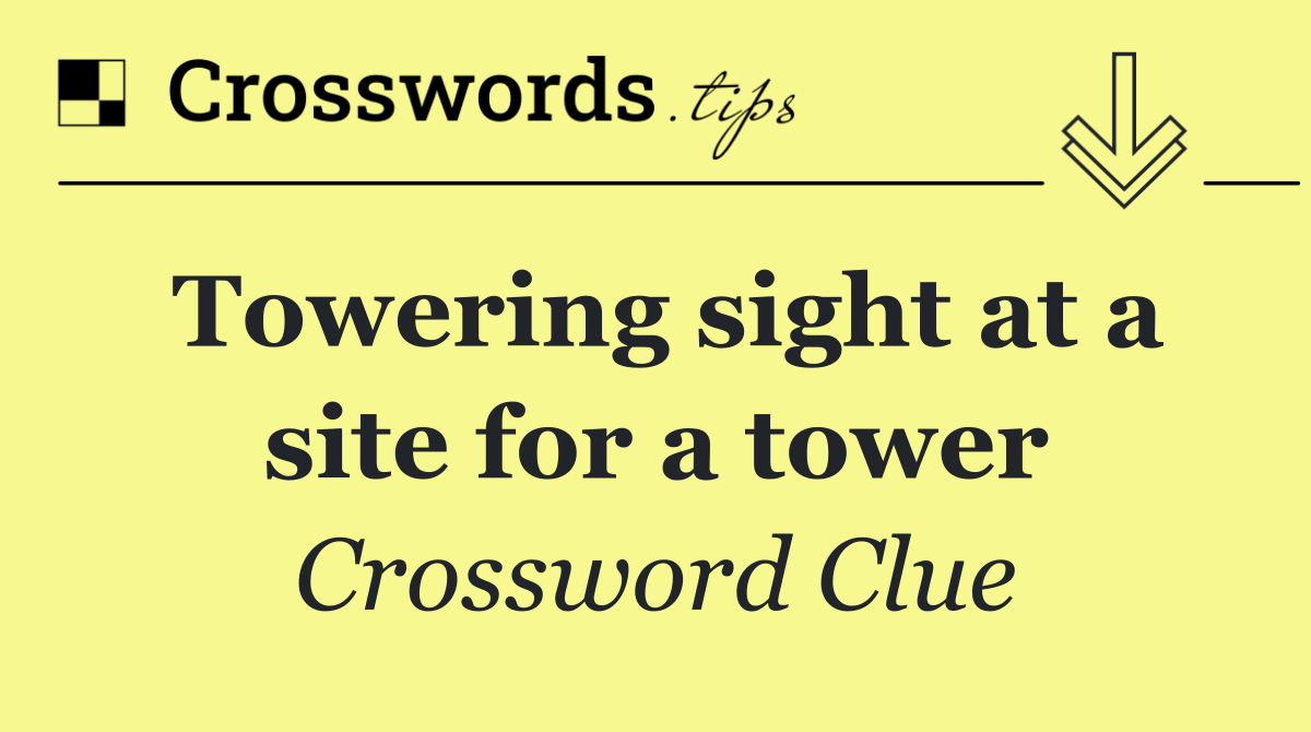 Towering sight at a site for a tower