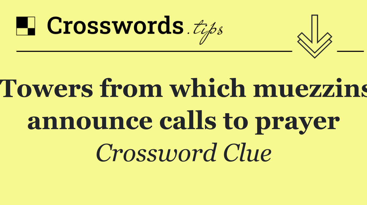 Towers from which muezzins announce calls to prayer