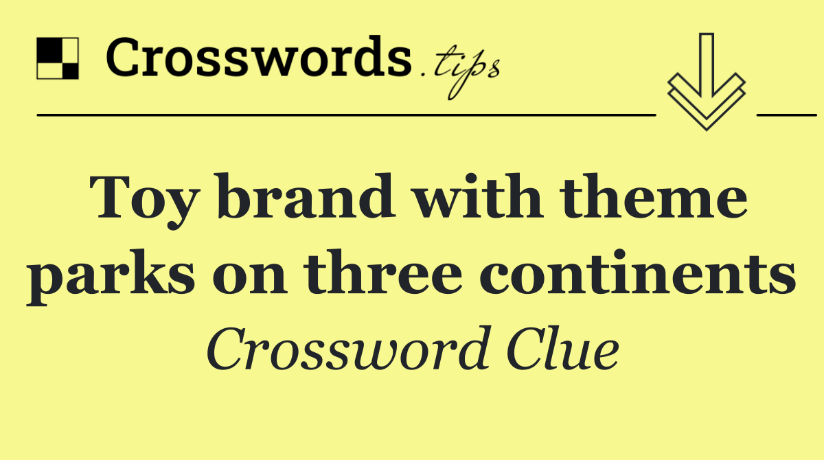 Toy brand with theme parks on three continents