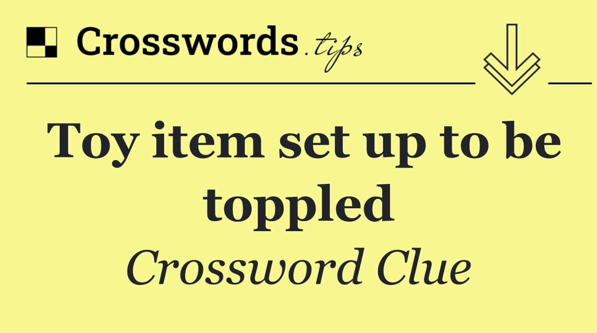 Toy item set up to be toppled