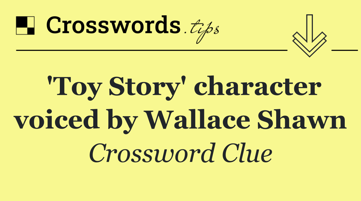 'Toy Story' character voiced by Wallace Shawn