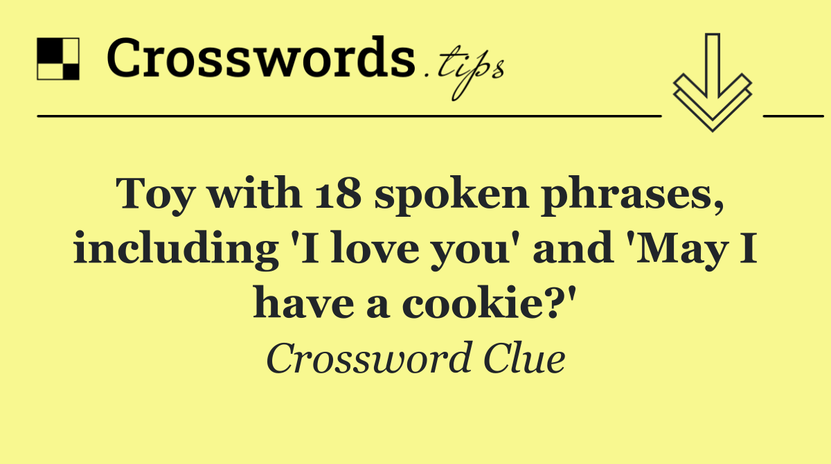 Toy with 18 spoken phrases, including 'I love you' and 'May I have a cookie?'