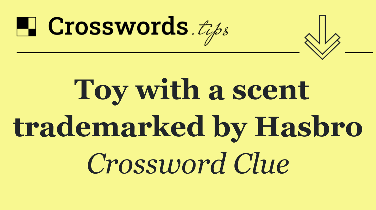Toy with a scent trademarked by Hasbro