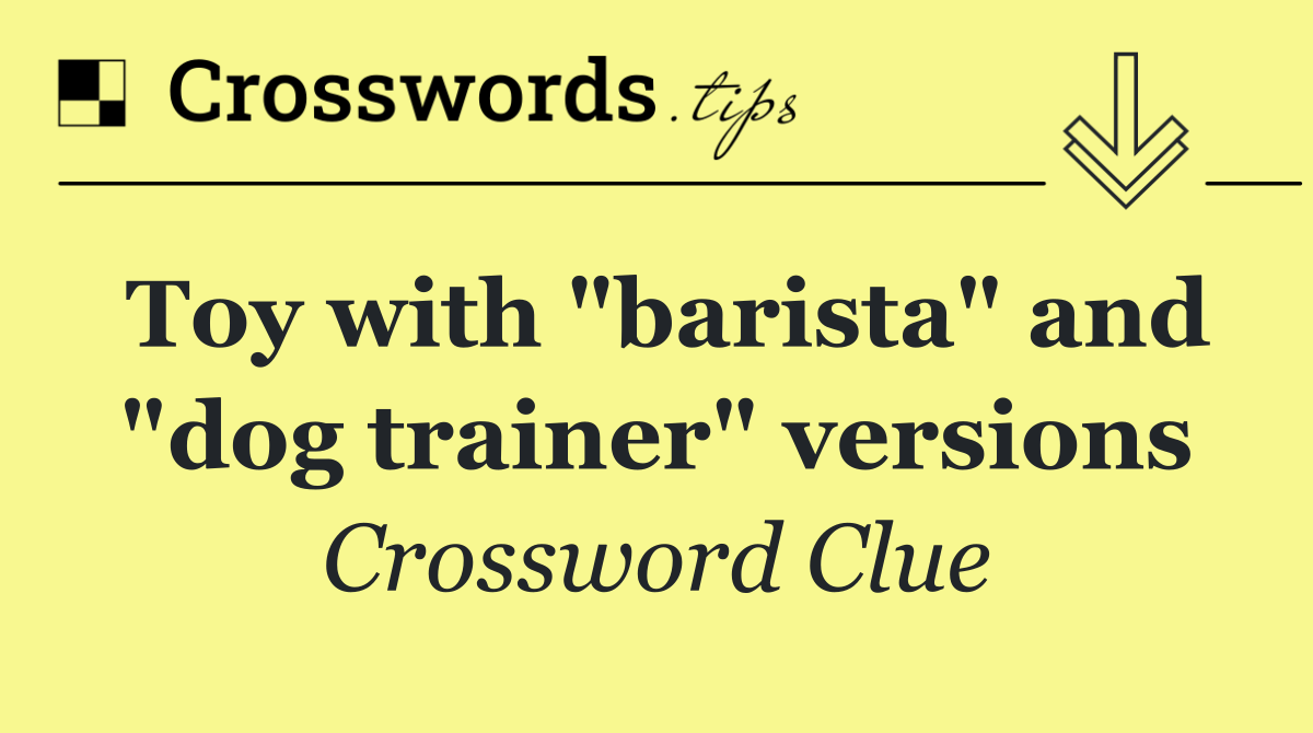 Toy with "barista" and "dog trainer" versions